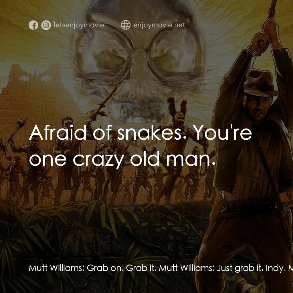 奪寶奇兵之水晶骷髏國電影對白：Mutt Williams:  Grab on. Grab it. Mutt Williams:  Just grab it, Indy. Mutt Willia