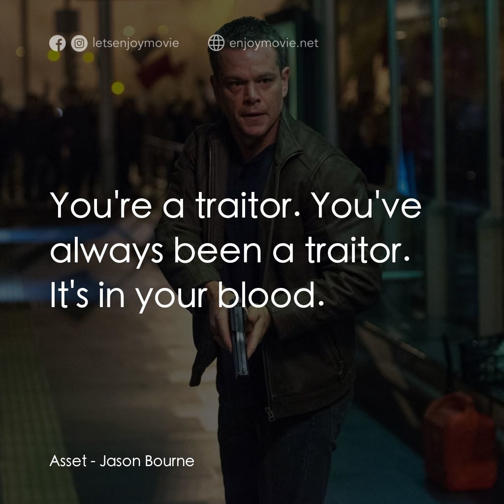 叛諜追擊5：身份重啟電影對白：Asset: You're a traitor. You've always been a traitor. It's in your blood.