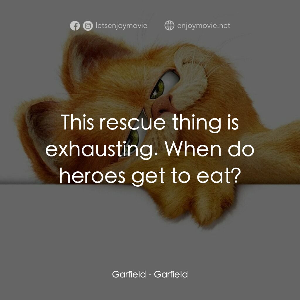 加菲貓電影對白：Garfield:  This rescue thing is exhausting. When do heroes get to eat?