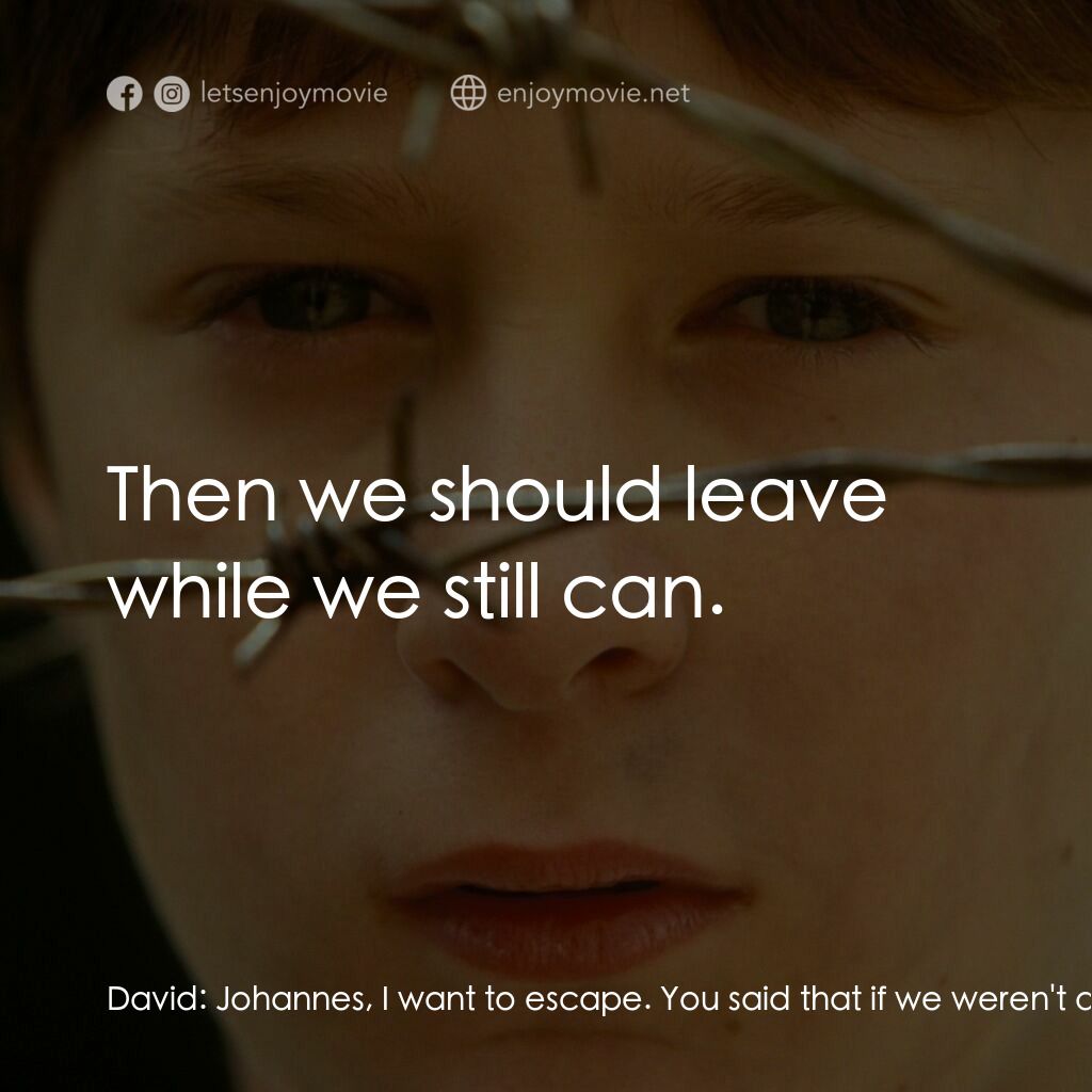 送信到哥本哈根電影對白：David:  Johannes, I want to escape. You said that if we weren't dead we could cha