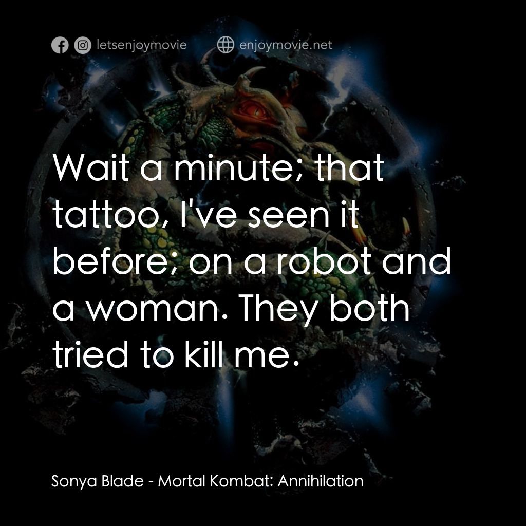 魔宮帝國 2電影對白：Sonya Blade: Wait a minute; that tattoo, I've seen it before; on a robot and a wo