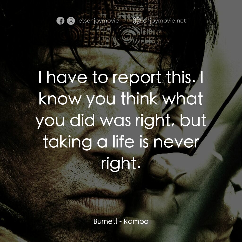 第一滴血4電影對白：Burnett:  I have to report this. I know you think what you did was right, but tak