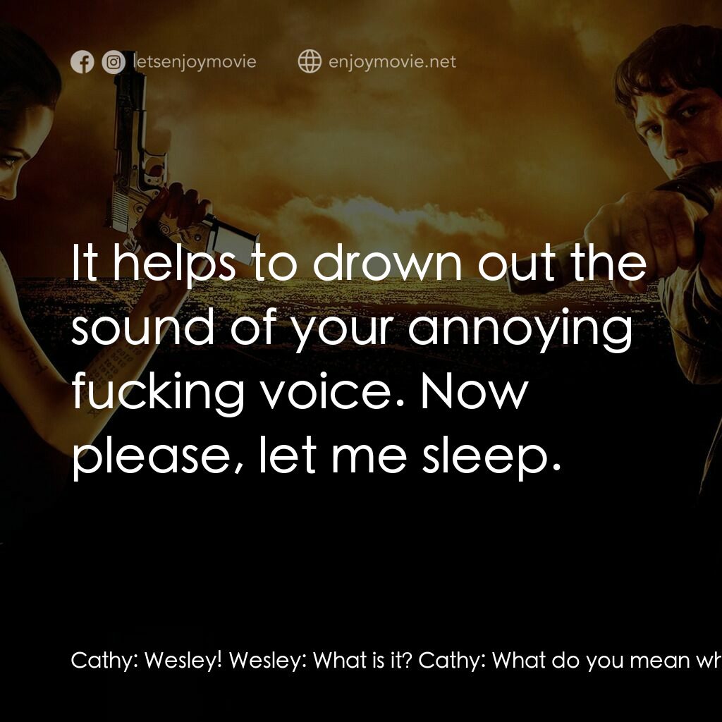 殺神特工電影對白：Cathy:  Wesley! Wesley:  What is it? Cathy:  What do you mean what is it? Listen.