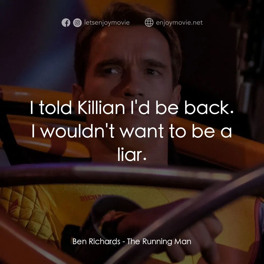 魔鬼阿諾電影對白：Ben Richards: I told Killian I'd be back. I wouldn't want to be a liar.