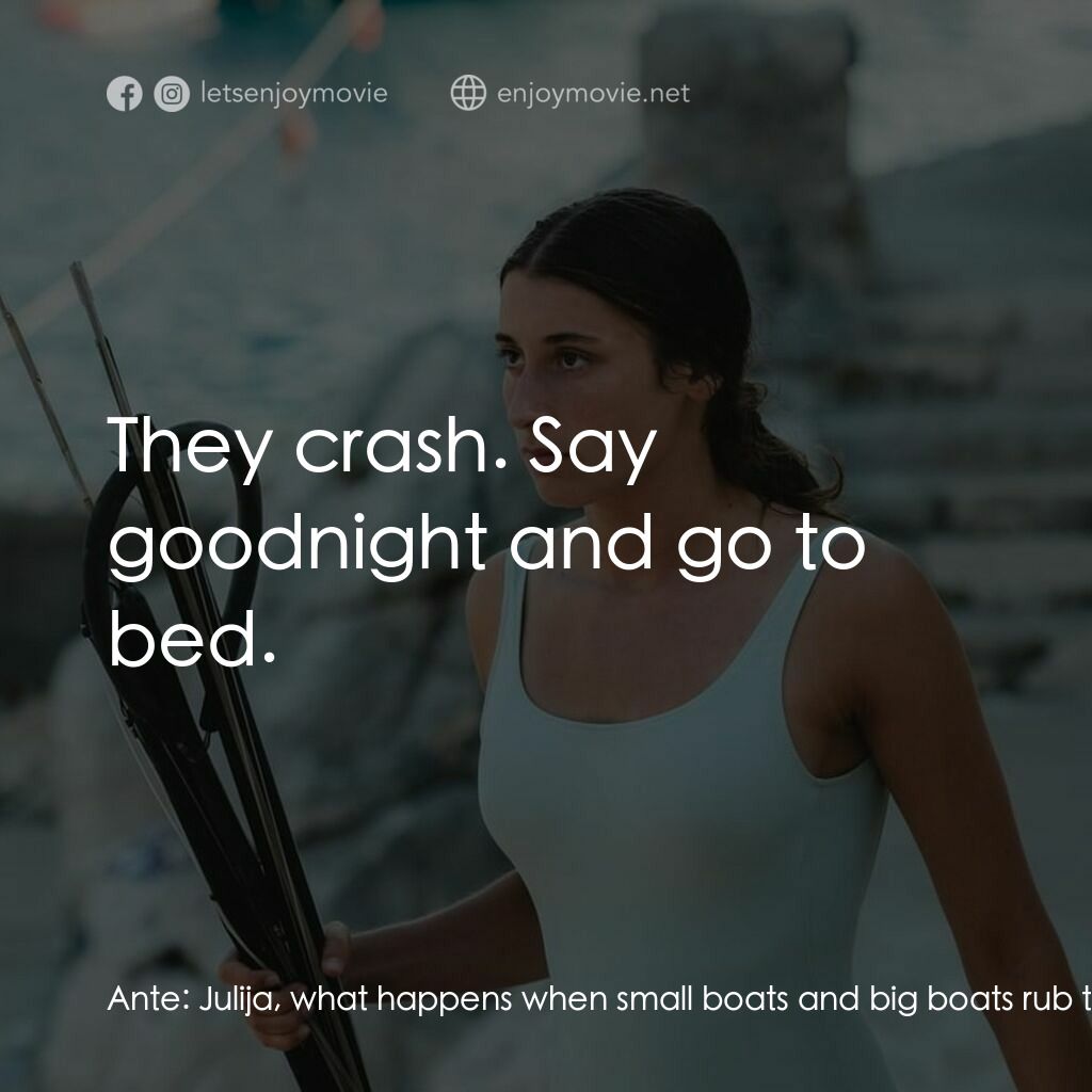 湛藍青春海電影對白：Ante:  Julija, what happens when small boats and big boats rub together? Julija: 
