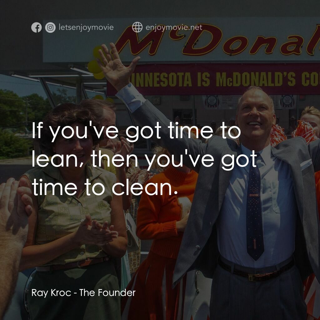 速食遊戲電影對白：Ray Kroc:  If you've got time to lean, then you've got time to clean.