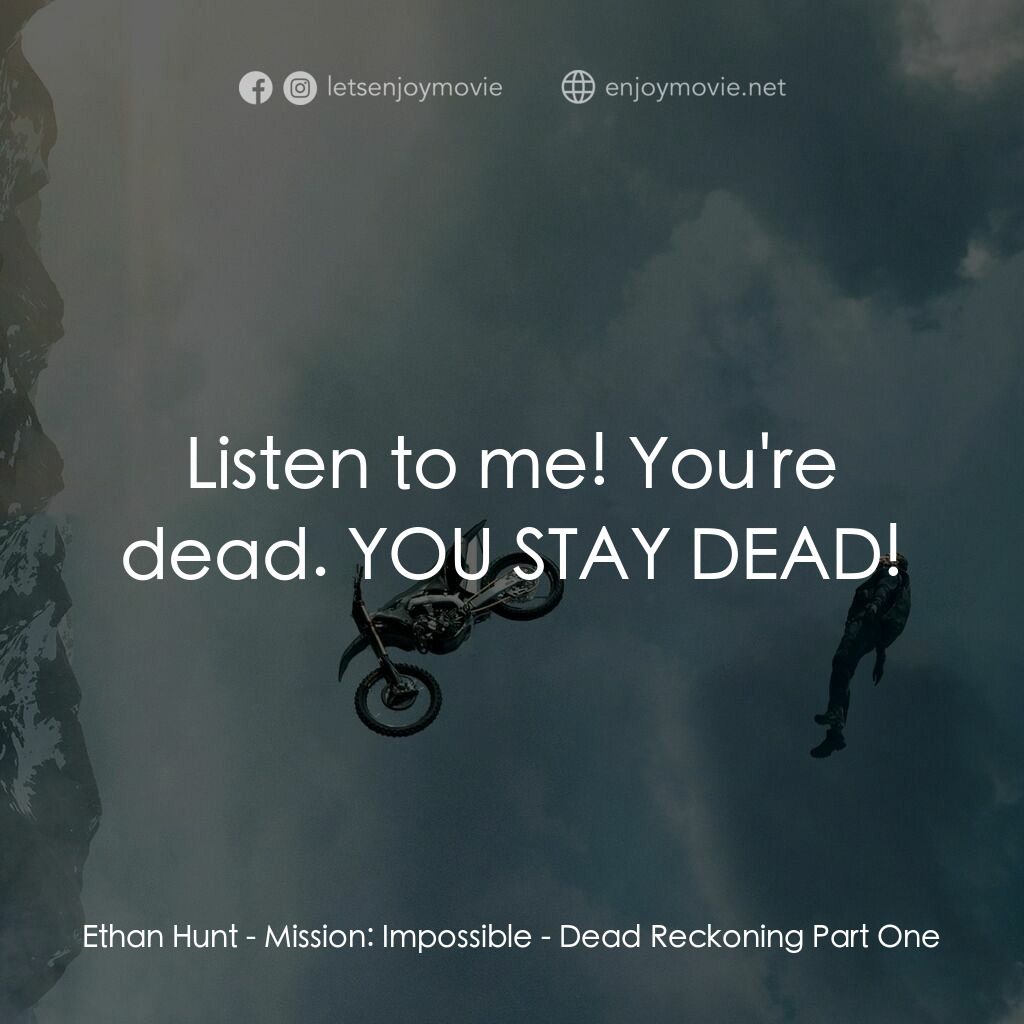 職業特工隊：死亡清算 上集電影對白：Ethan Hunt:  Listen to me! You're dead. YOU STAY DEAD!