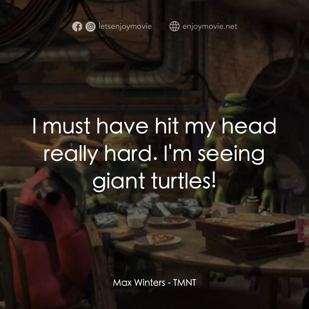 忍者龜：炫風再起電影對白：Max Winters: I must have hit my head really hard. I'm seeing giant turtles!