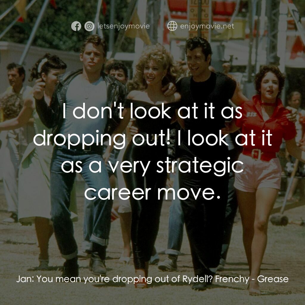 火爆浪子電影對白：Jan:  You mean you're dropping out of Rydell? Frenchy:  I don't look at it as dro