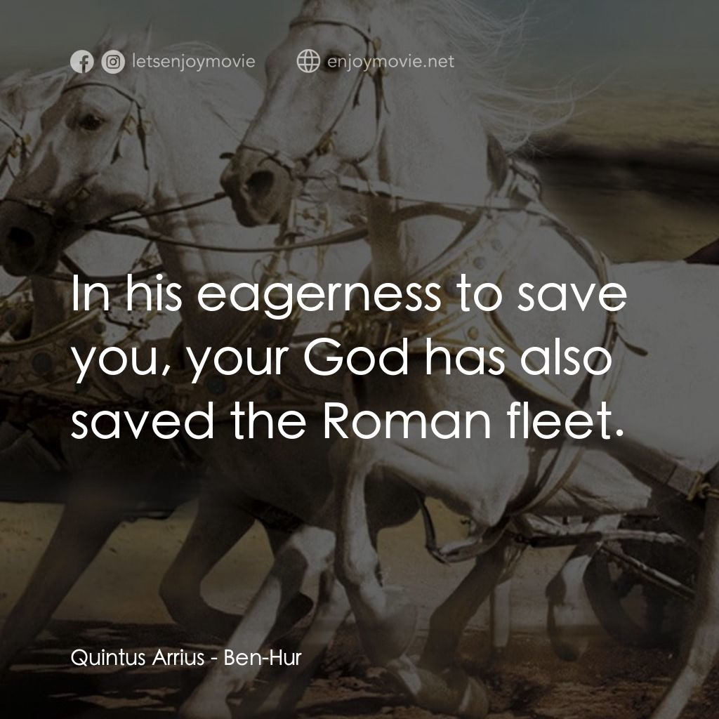 賓漢電影對白：Quintus Arrius: In his eagerness to save you, your God has also saved the Roman f