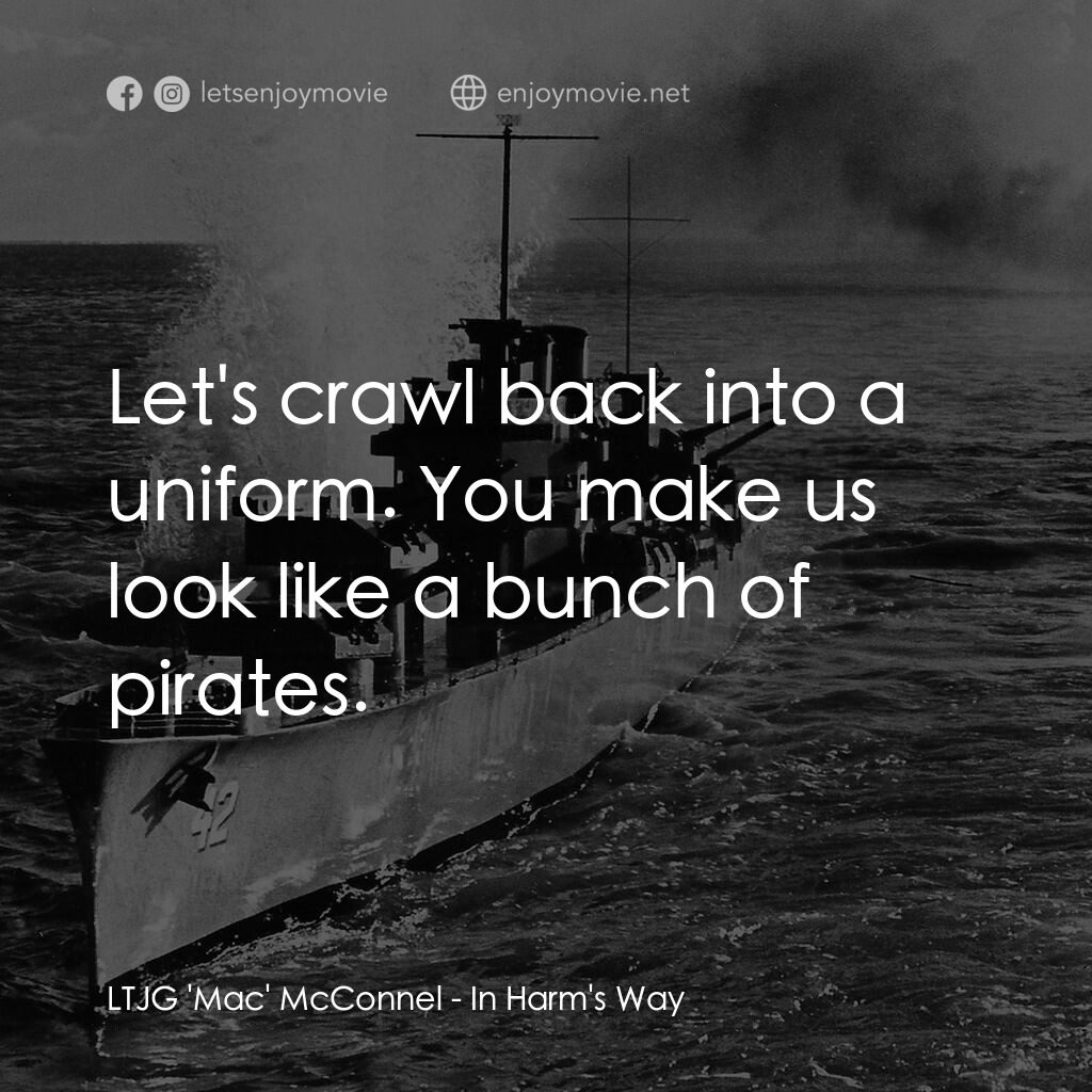 火海情濤電影對白：LTJG 'Mac' McConnel:  Let's crawl back into a uniform. You make us look like a bu