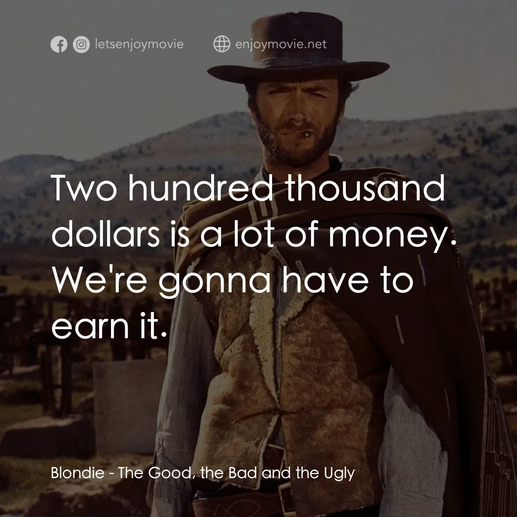 獨行俠決鬥地獄門電影對白：Blondie: Two hundred thousand dollars is a lot of money. We're gonna have to earn