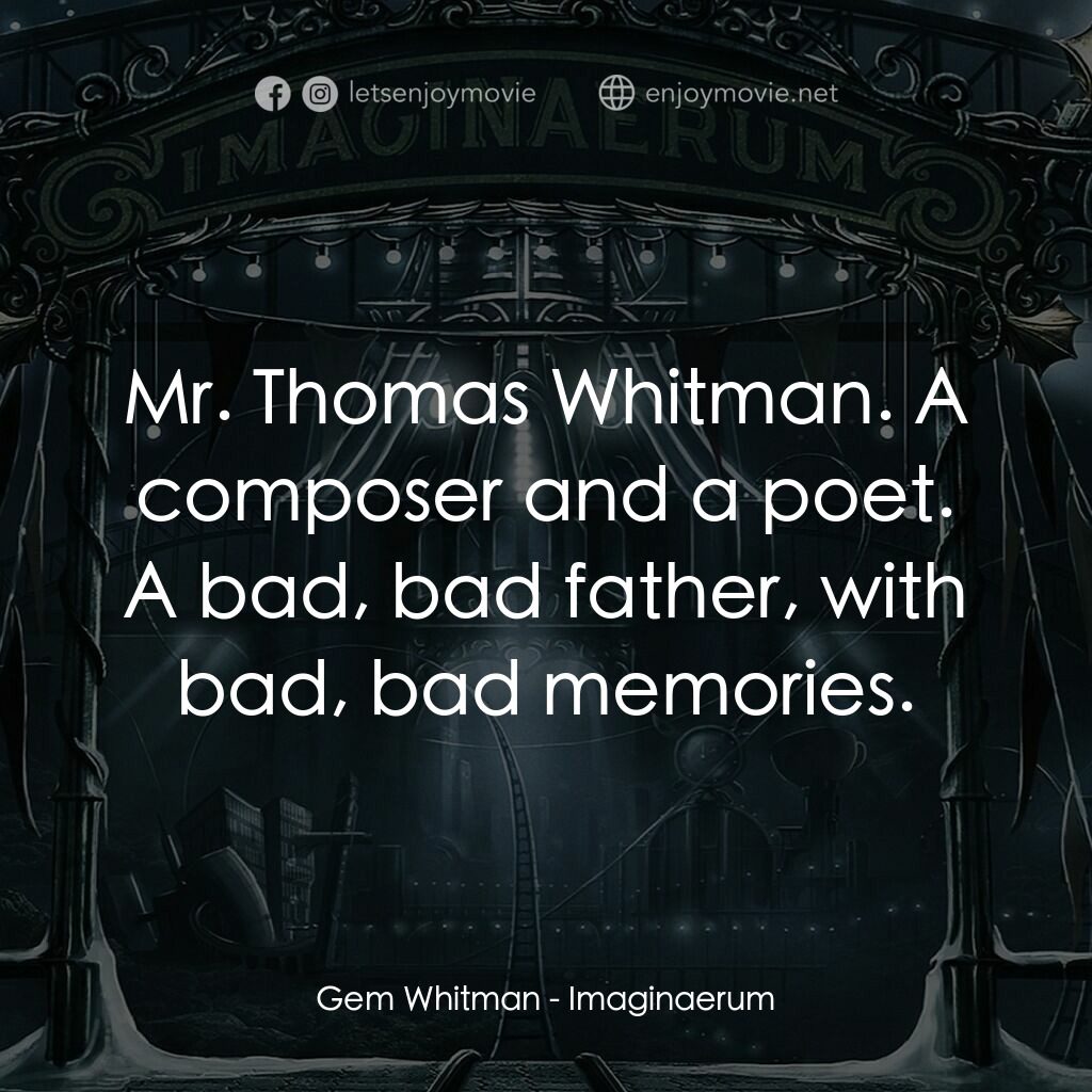 夜願夢想國電影對白：Gem Whitman:  Mr. Thomas Whitman. A composer and a poet. A bad, bad father, with 