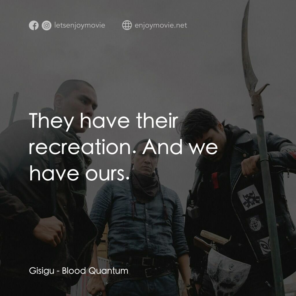 血疫電影對白：Gisigu:  They have their recreation. And we have ours.
