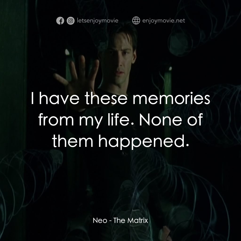 廿二世紀殺人網絡電影對白：Neo: I have these memories from my life. None of them happened.