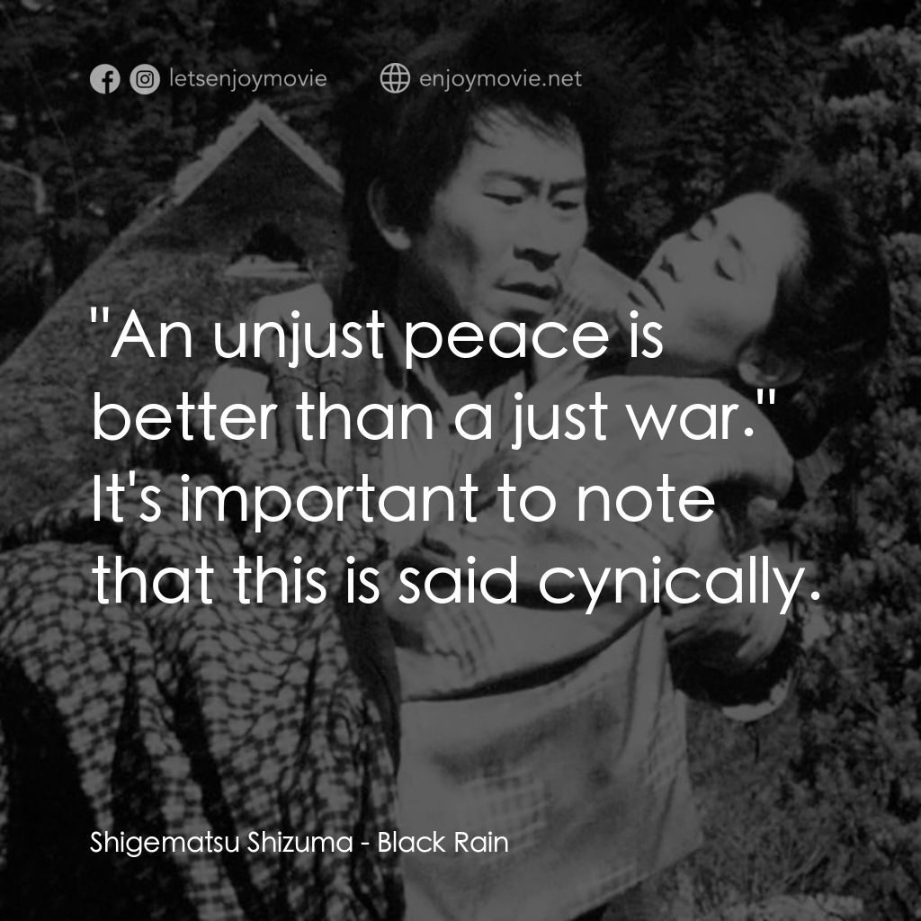 《黒い雨》經典台詞：Shigematsu Shizuma: "An unjust peace is bette ...