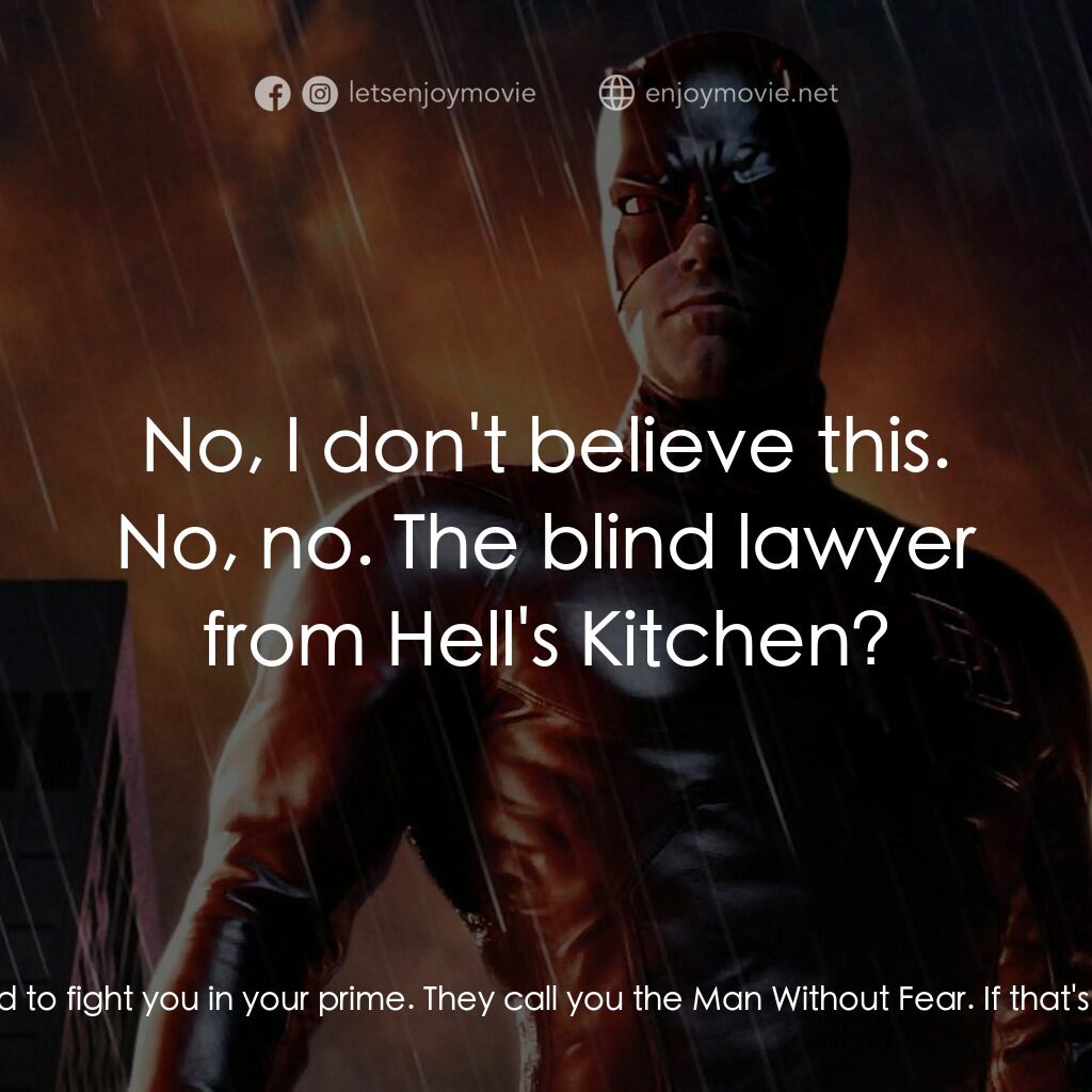 夜魔俠電影對白：Kingpin:  It's a shame you came here wounded. I would've loved to fight you in yo