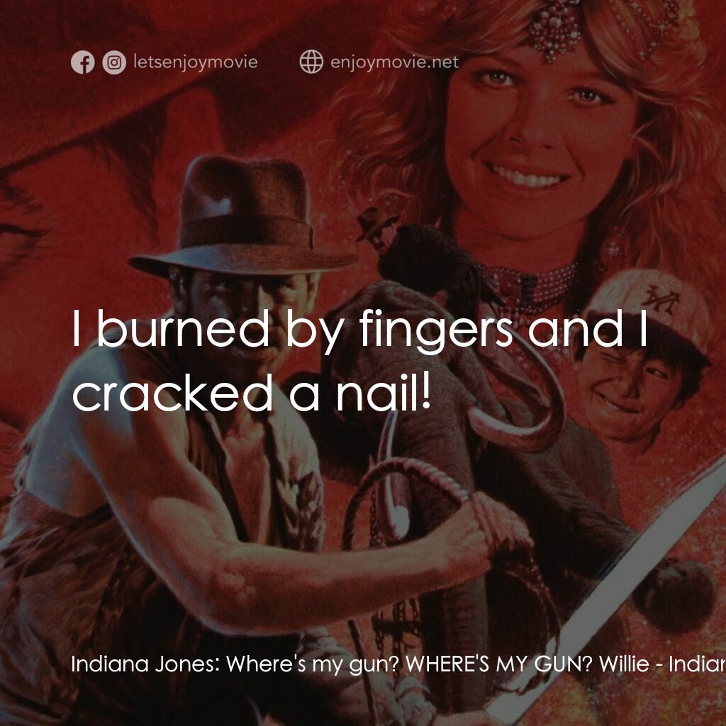 奪寶奇兵 魔域奇兵電影對白：Indiana Jones:  Where's my gun? WHERE'S MY GUN? Willie:  I burned by fingers and 
