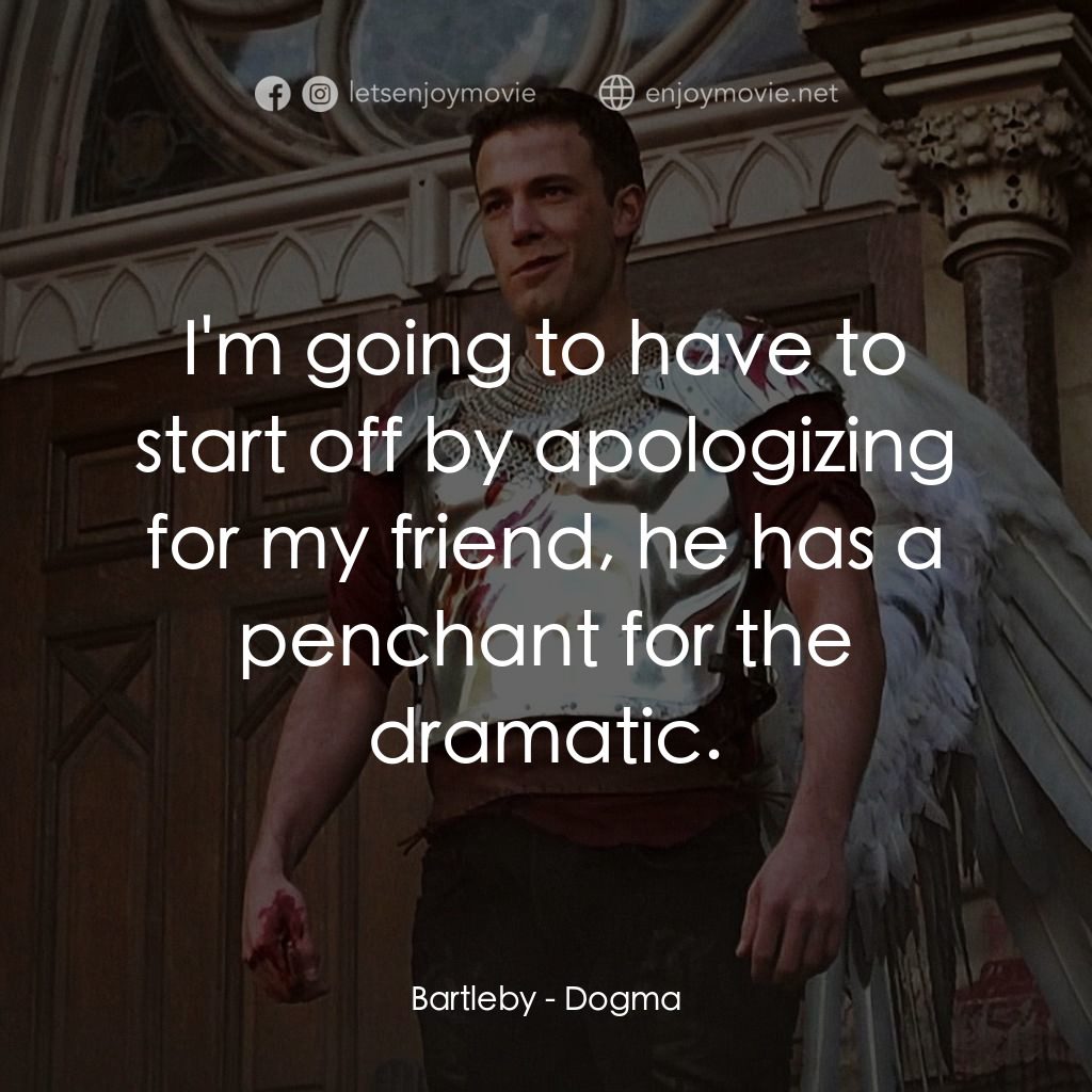 怒犯天條電影對白：Bartleby: I'm going to have to start off by apologizing for my friend, he has a p