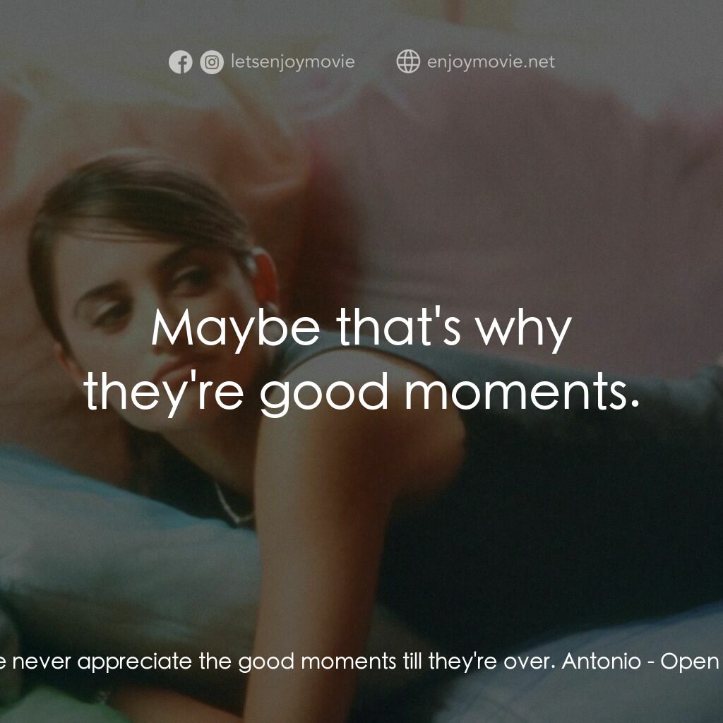 變臉驚情電影對白：César:  We never appreciate the good moments till they're over. Antonio:  Maybe t