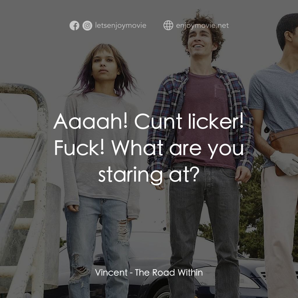 不凡之路電影對白：Vincent: Aaaah! Cunt licker! Fuck! What are you staring at?
