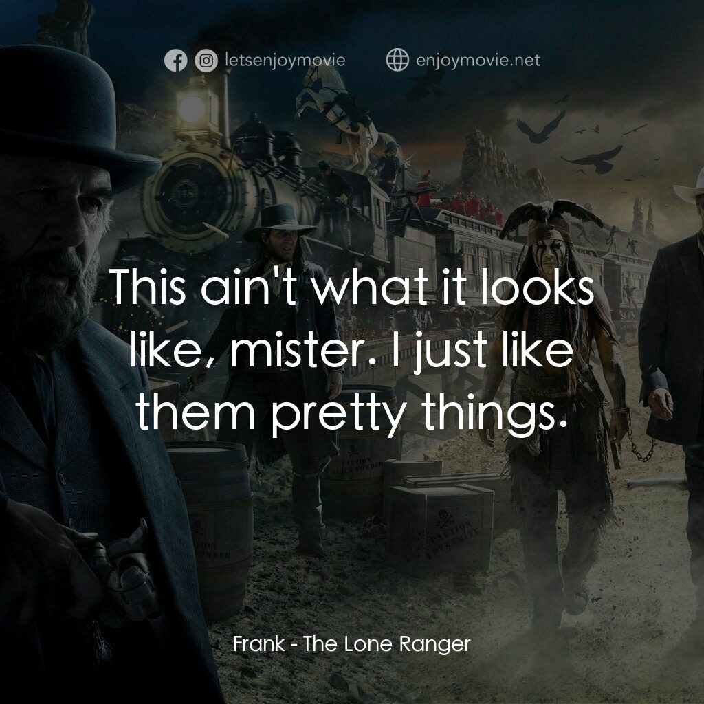 獨行俠電影對白：Frank:  This ain't what it looks like, mister. I just like them pretty things.