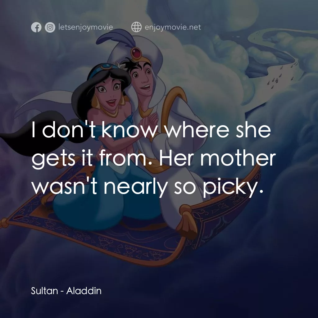 阿拉丁電影對白：Sultan: I don't know where she gets it from. Her mother wasn't nearly so picky.