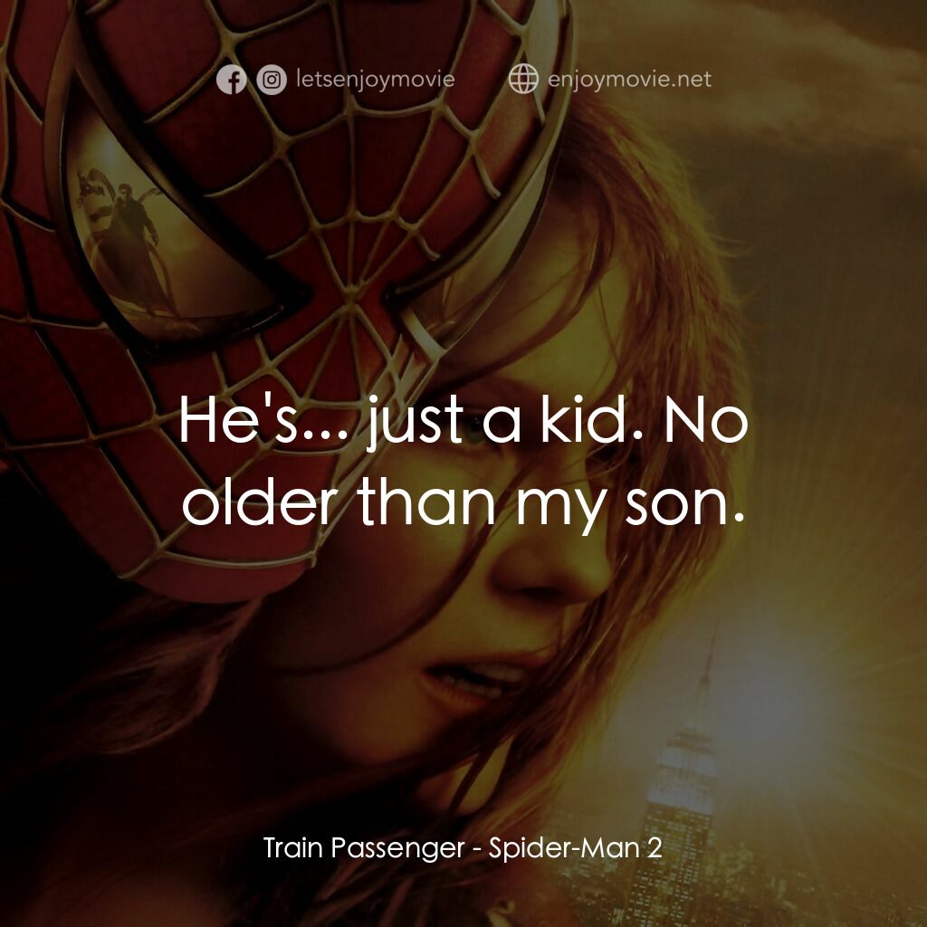 蜘蛛人2電影對白：Train Passenger:  He's... just a kid. No older than my son.