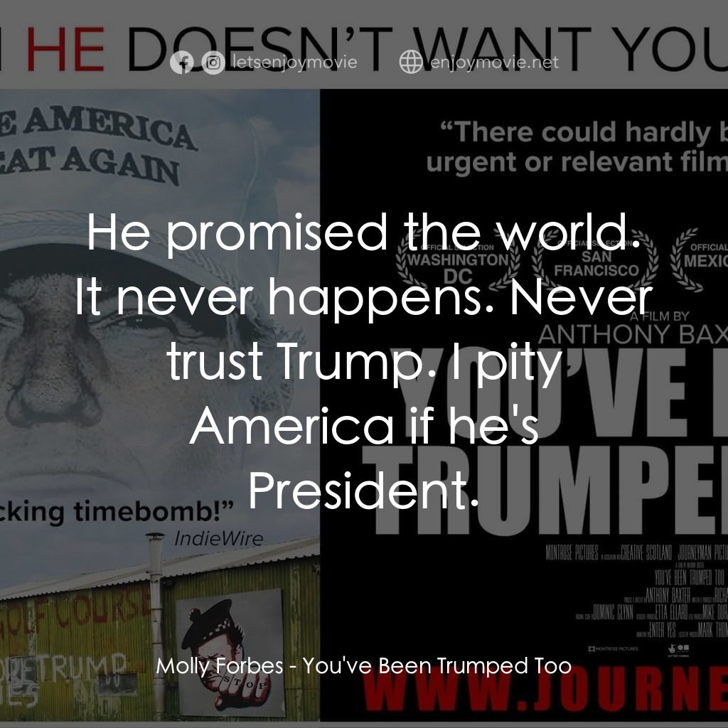《You've Been Trumped Too》經典台詞：Molly Forbes: He promised the world. It never happ ...