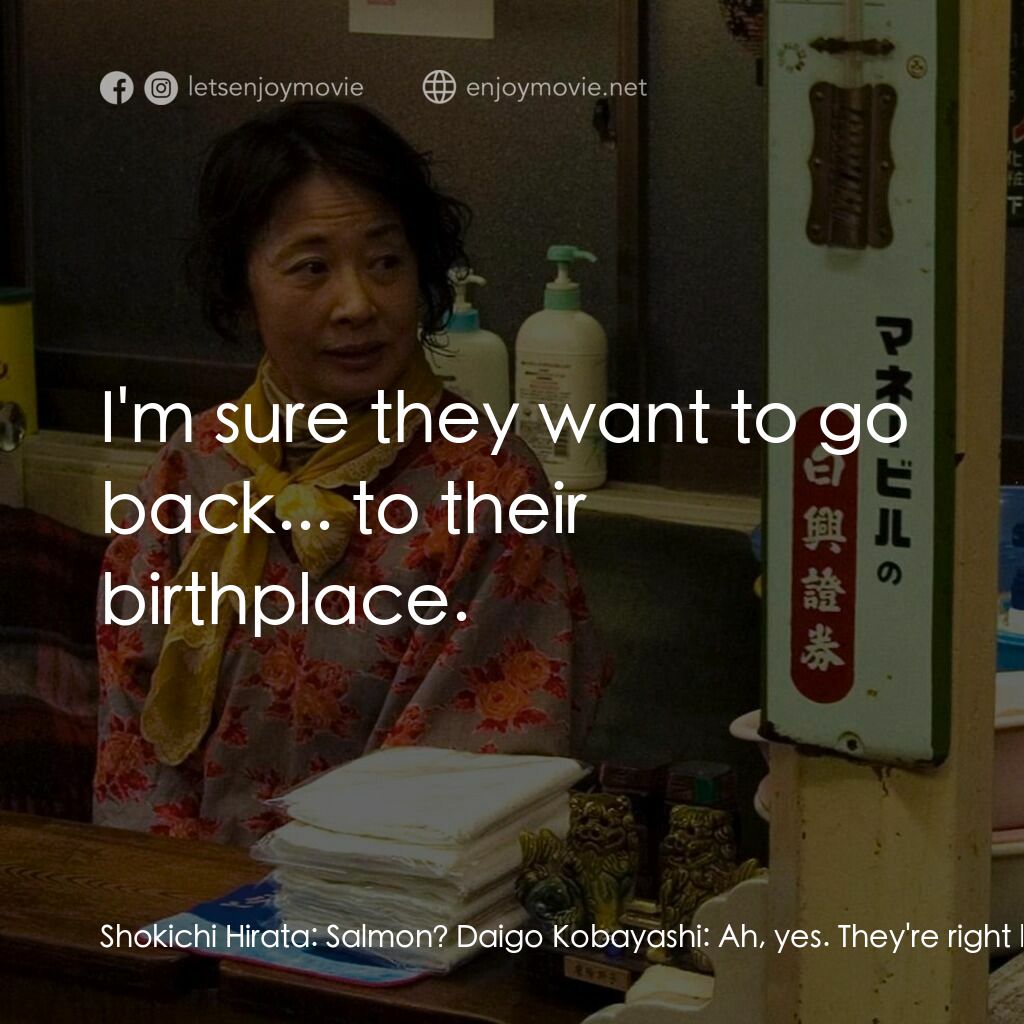 禮儀師之奏鳴曲電影對白：Shokichi Hirata:  Salmon? Daigo Kobayashi:  Ah, yes. They're right by the rocks..