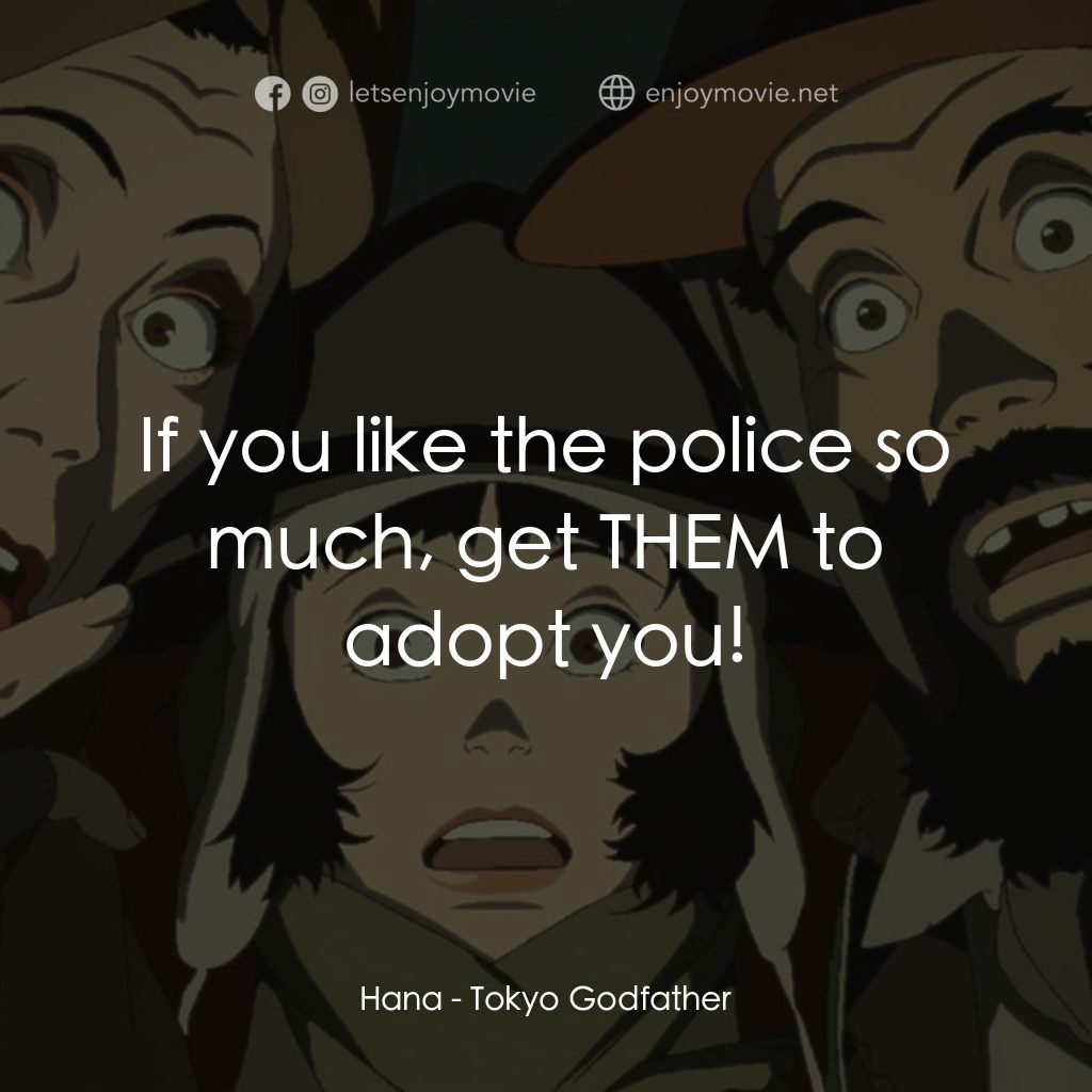 東京教父電影對白：Hana: If you like the police so much, get THEM to adopt you!
