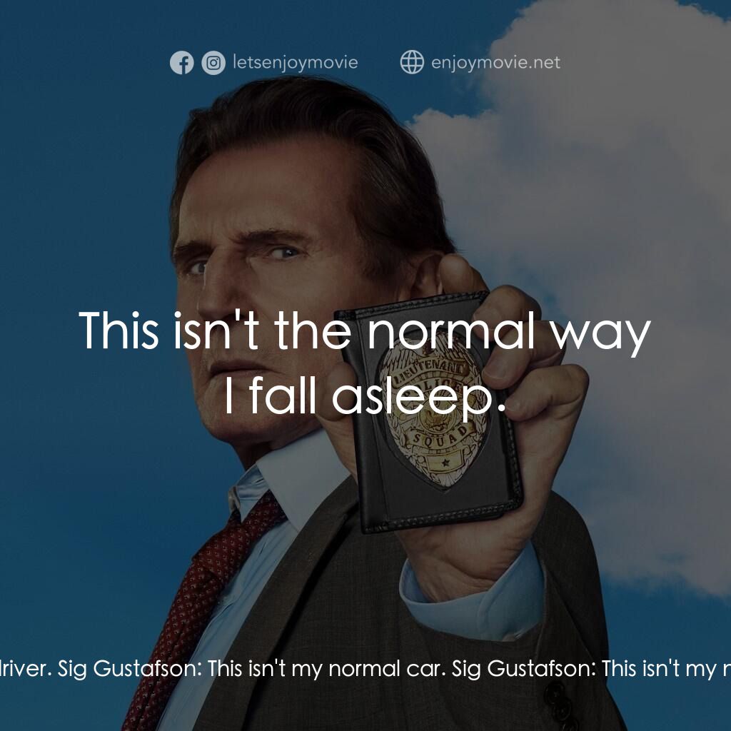 神探零零甩電影對白：Sig Gustafson:  Hey, you're not my normal driver. Sig Gustafson:  This isn't my n