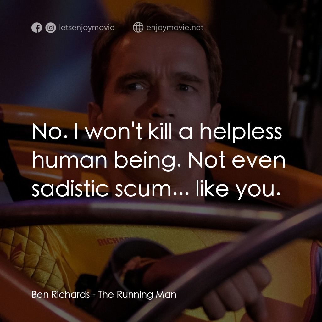 魔鬼阿諾電影對白：Ben Richards: No. I won't kill a helpless human being. Not even sadistic scum... 