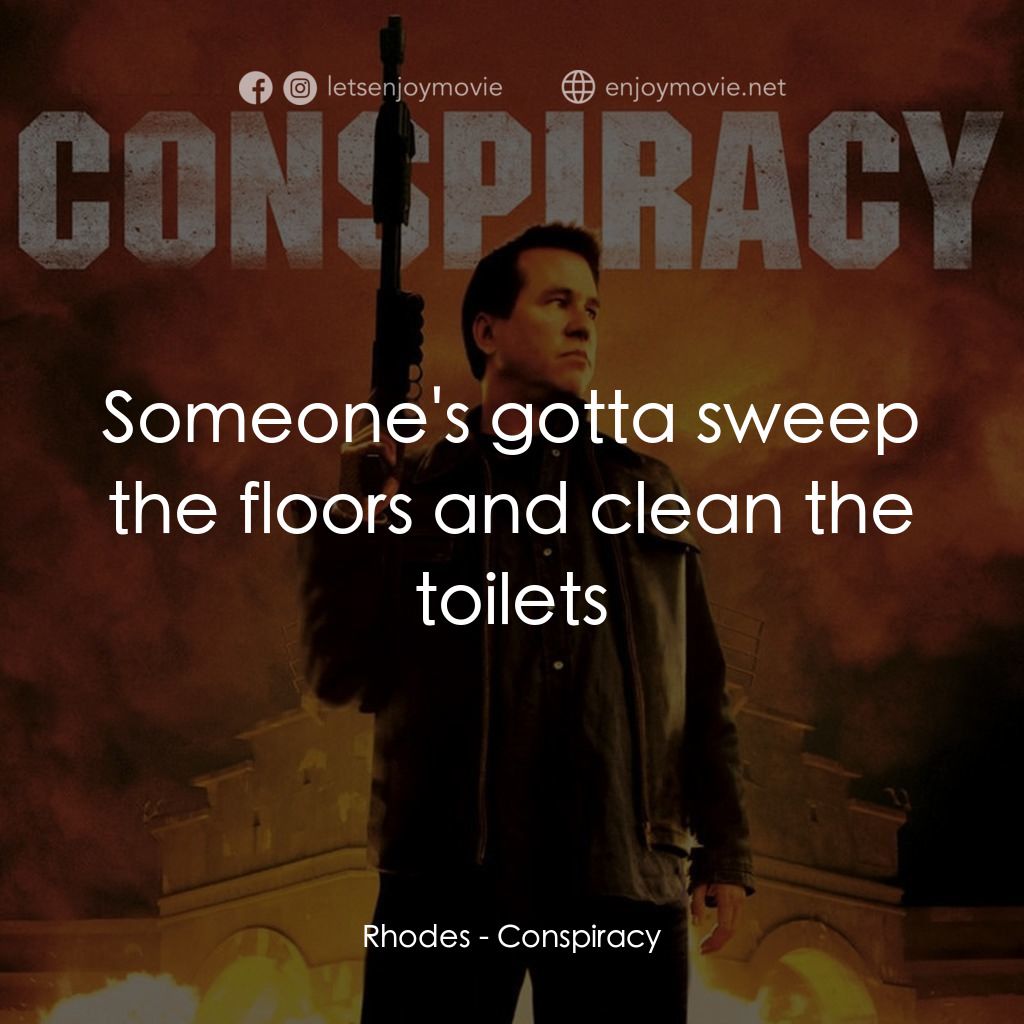 陰謀電影對白：Rhodes: Someone's gotta sweep the floors and clean the toilets