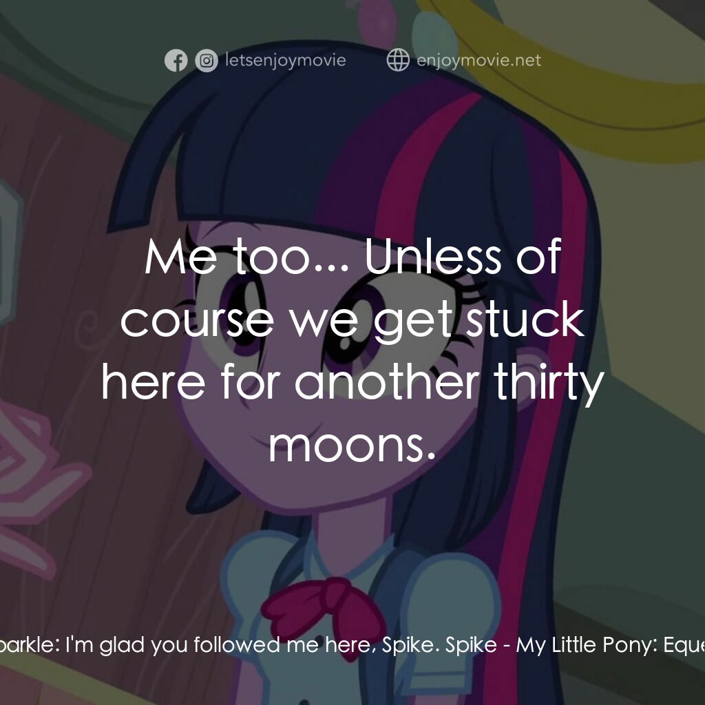 小馬寶莉：小馬國女孩電影對白：Twilight Sparkle:  I'm glad you followed me here, Spike. Spike:  Me too... Unless