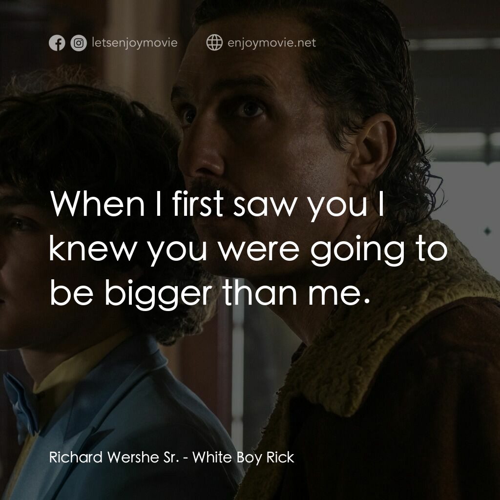 藥命人生電影對白：Richard Wershe Sr.:  When I first saw you I knew you were going to be bigger than
