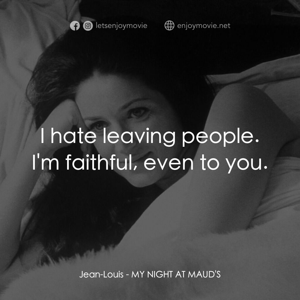 我在溫柔鄉電影對白：Jean-Louis:  I hate leaving people. I'm faithful, even to you.