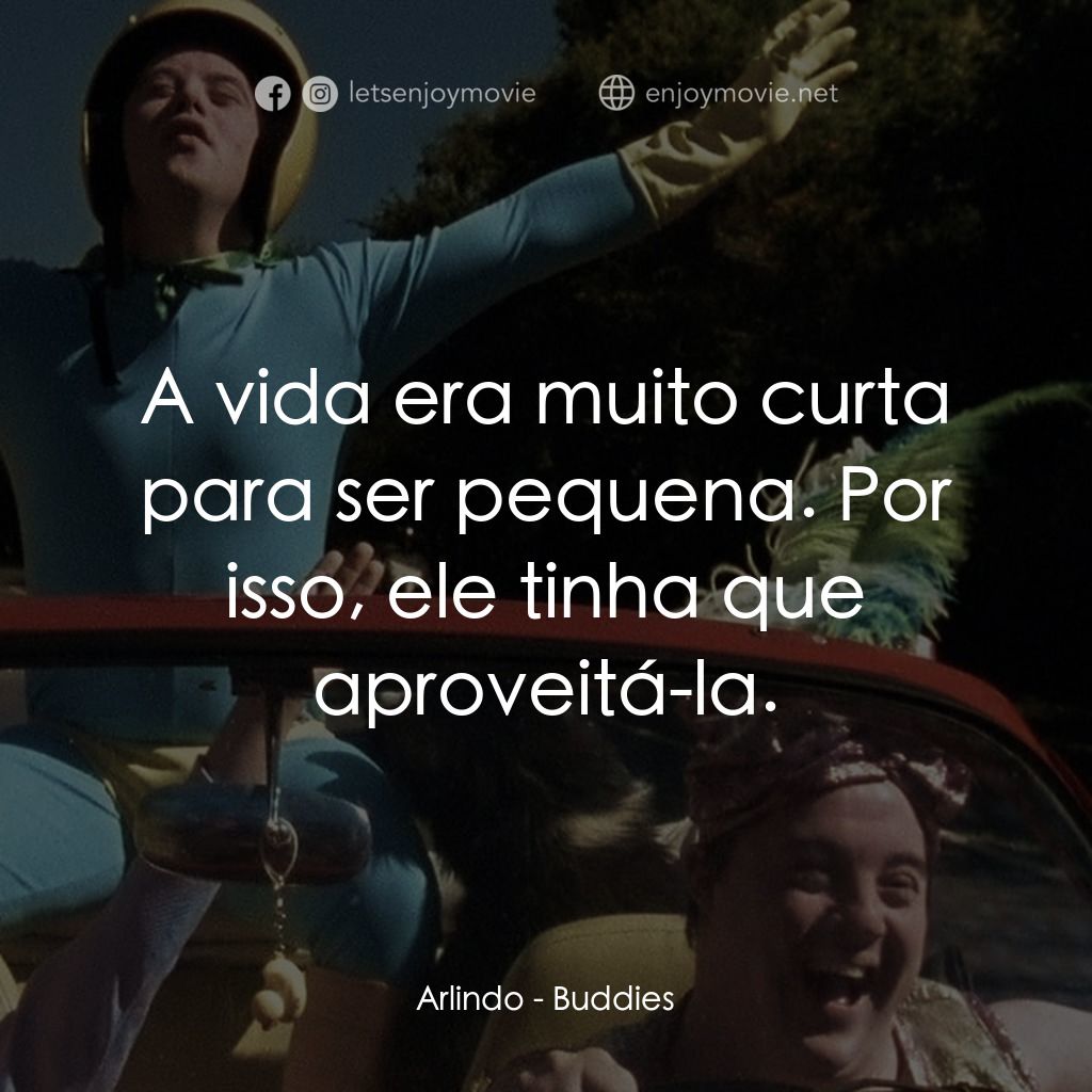 《同伴之旅》經典台詞：Arlindo: A vida era muito curta para ser pequena.  ...