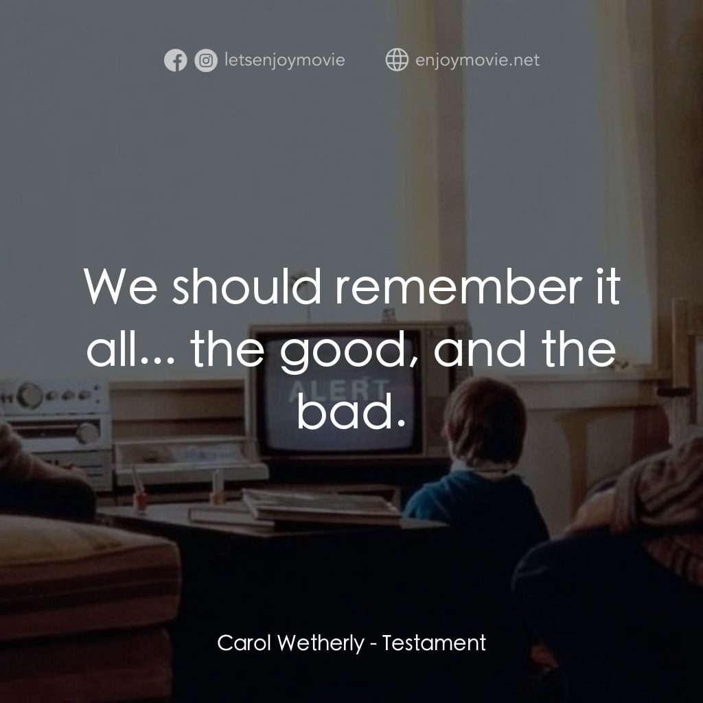 遺囑電影對白：Carol Wetherly: We should remember it all... the good, and the bad.