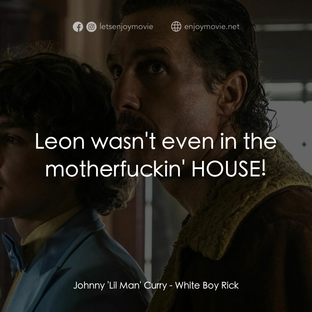藥命人生電影對白：Johnny 'Lil Man' Curry:  Leon wasn't even in the motherfuckin' HOUSE!