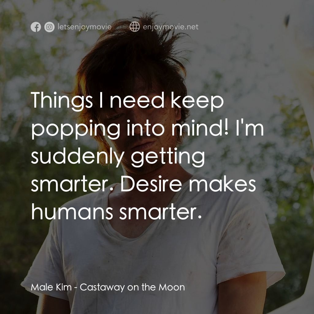 金氏漂流記電影對白：Male Kim: Things I need keep popping into mind! I'm suddenly getting smarter. Des