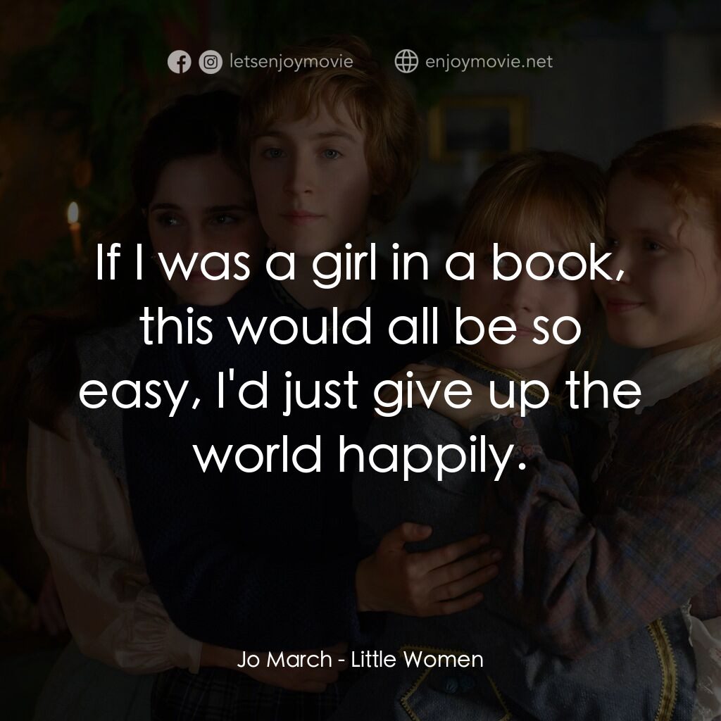 小婦人電影對白：Jo March:  If I was a girl in a book, this would all be so easy, I'd just give up