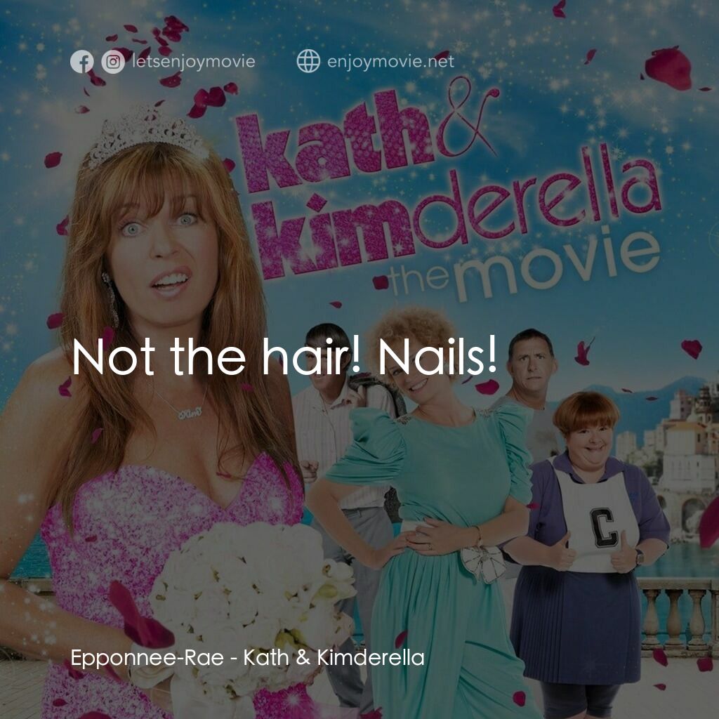 《凱斯和金德瑞拉》經典台詞：Epponnee-Rae:  Not the hair! Nails!