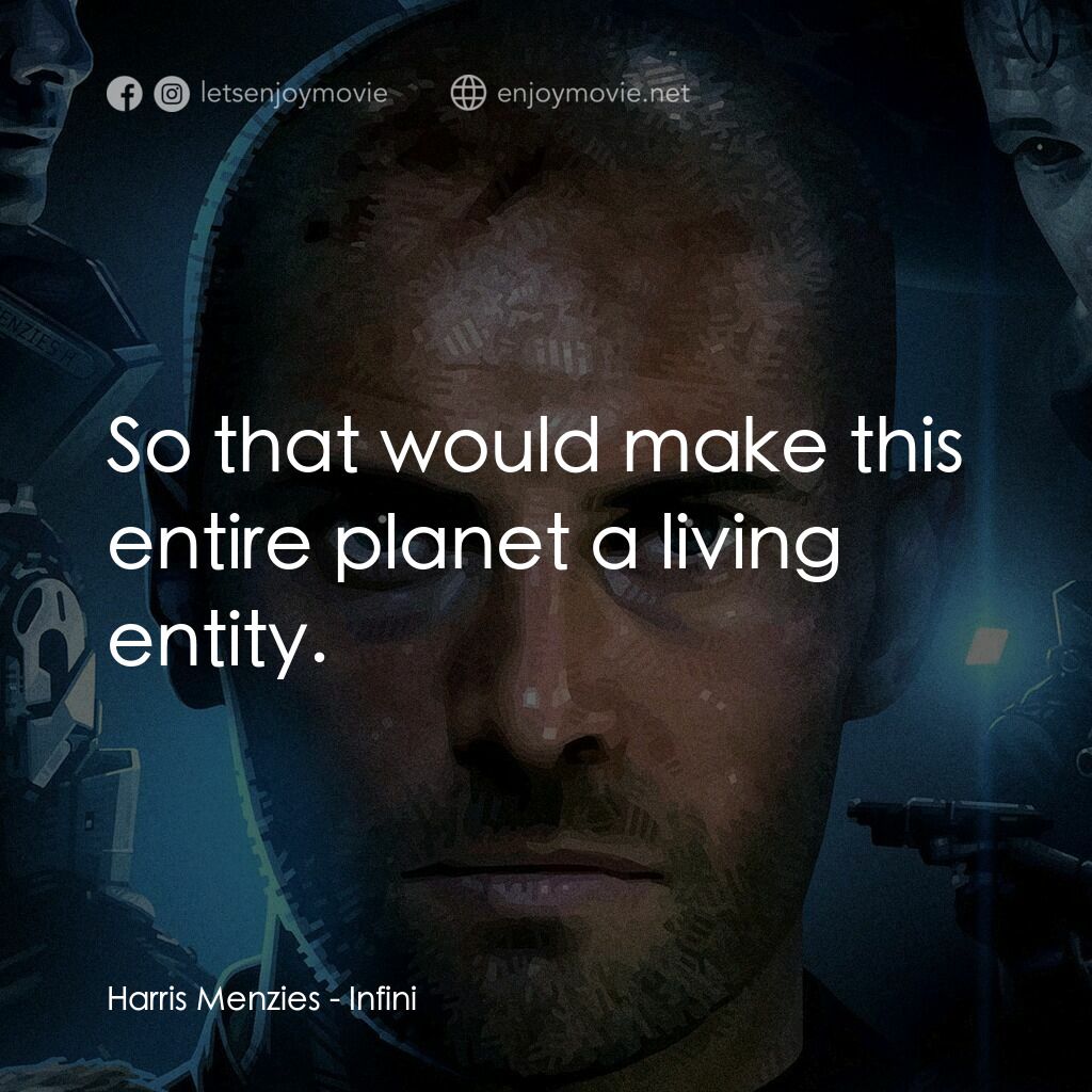無限電影對白：Harris Menzies:  So that would make this entire planet a living entity.