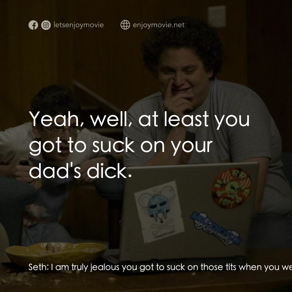 男孩我最壞 電影對白：Seth:  I am truly jealous you got to suck on those tits when you were a baby. Eva