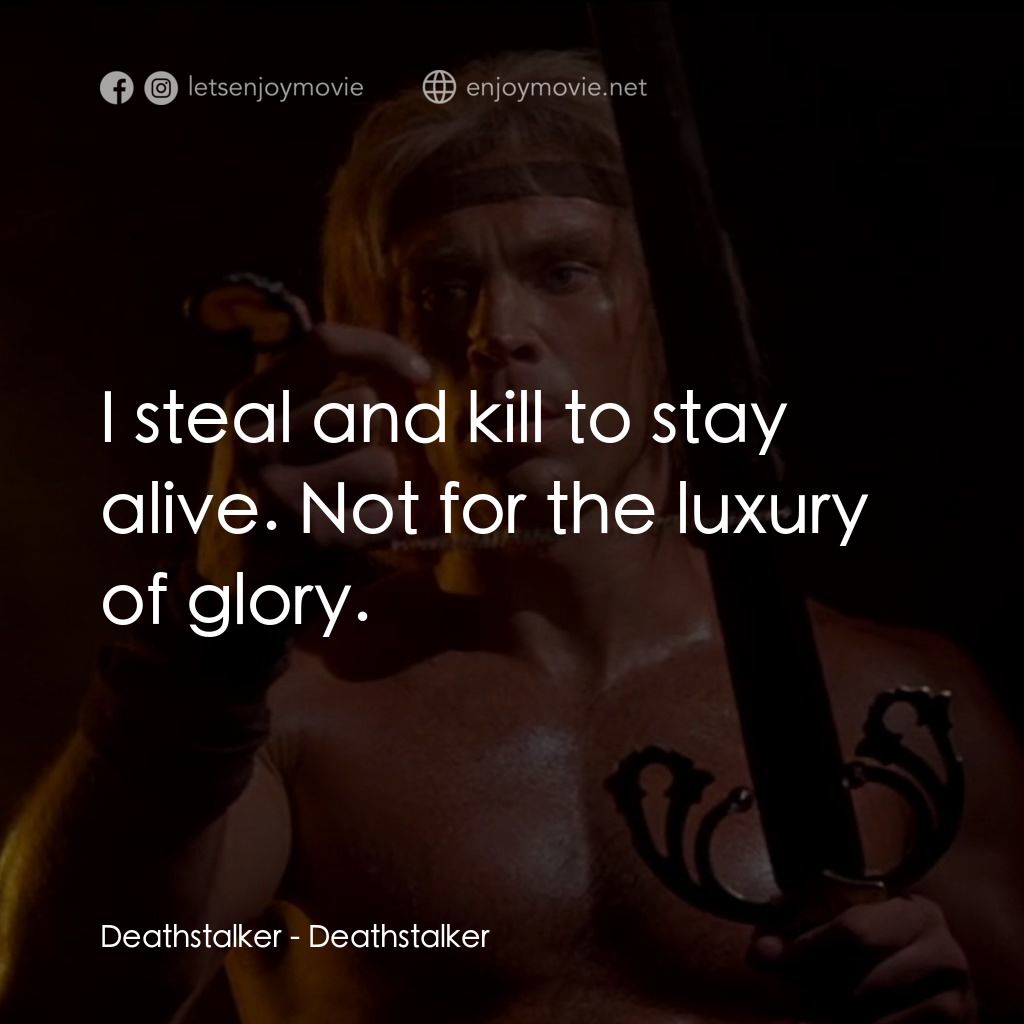 聖劍屠魔經典對白：Deathstalker: I steal and kill to stay alive. Not for the luxury of glory.