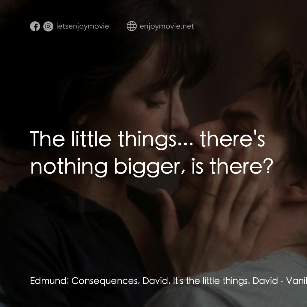 魂離情外天電影對白：Edmund:  Consequences, David. It's the little things. David:  The little things..