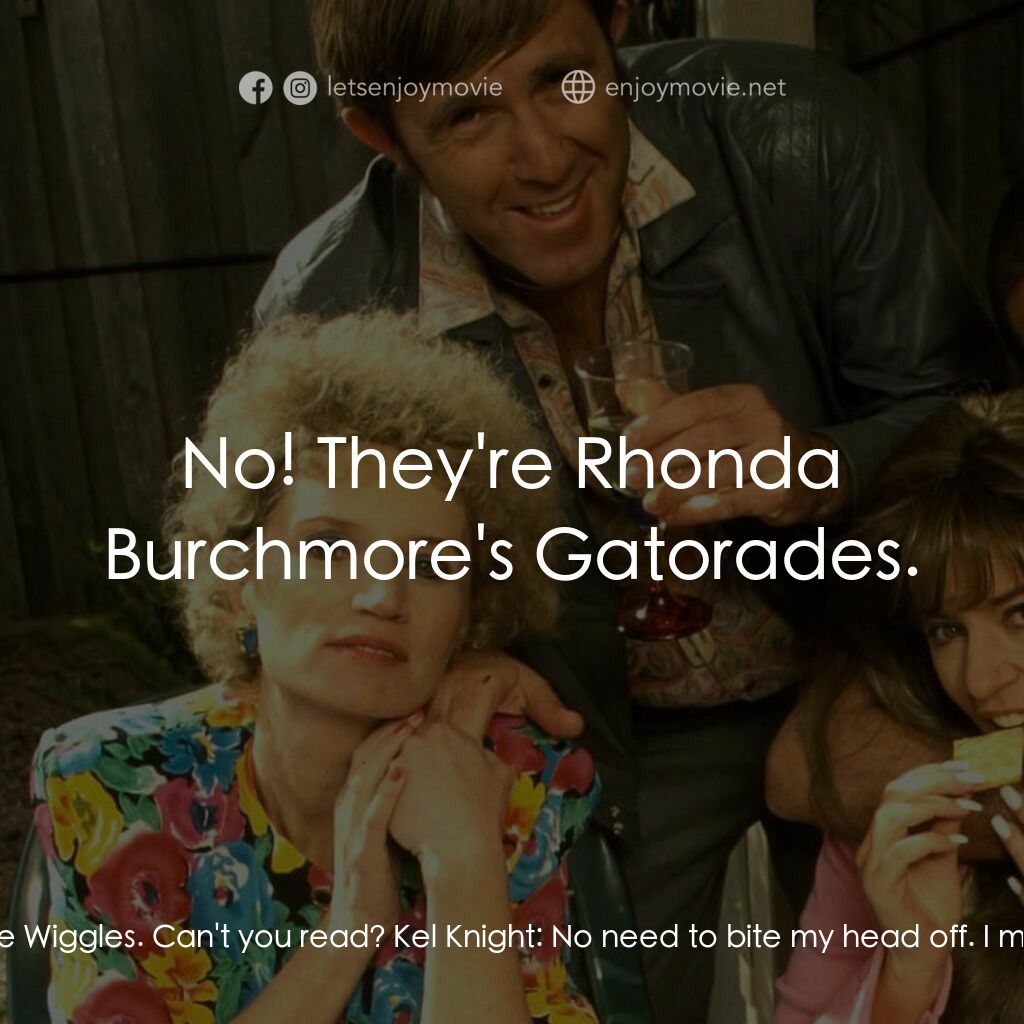 Da Kath & Kim Code電影對白：Kath Day Knight:  Kel! Don't eat those. They're not for us, they're for The Wiggl