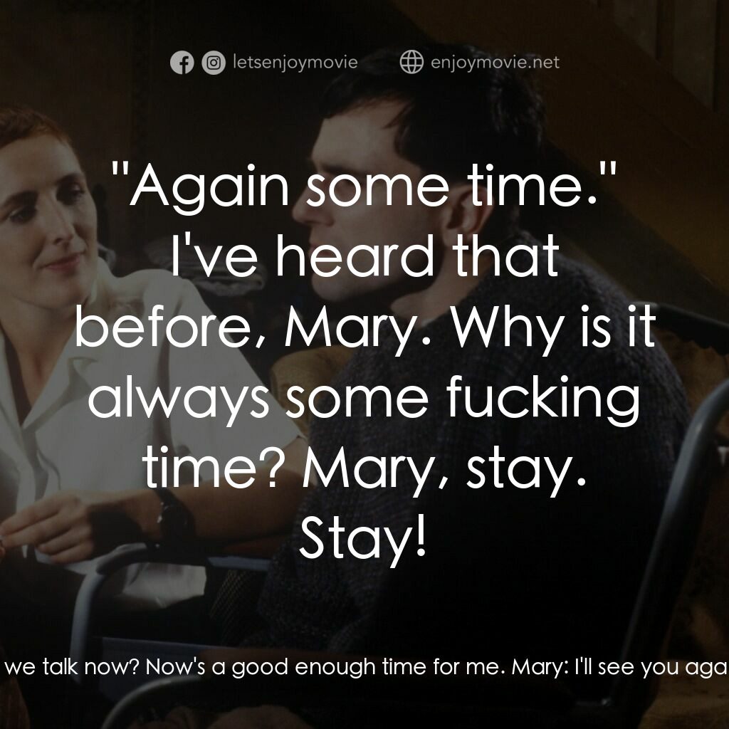 無悔今生電影對白：Mary:  I can't talk about this now. I'm going. Christy Brown:  Why can't we talk 