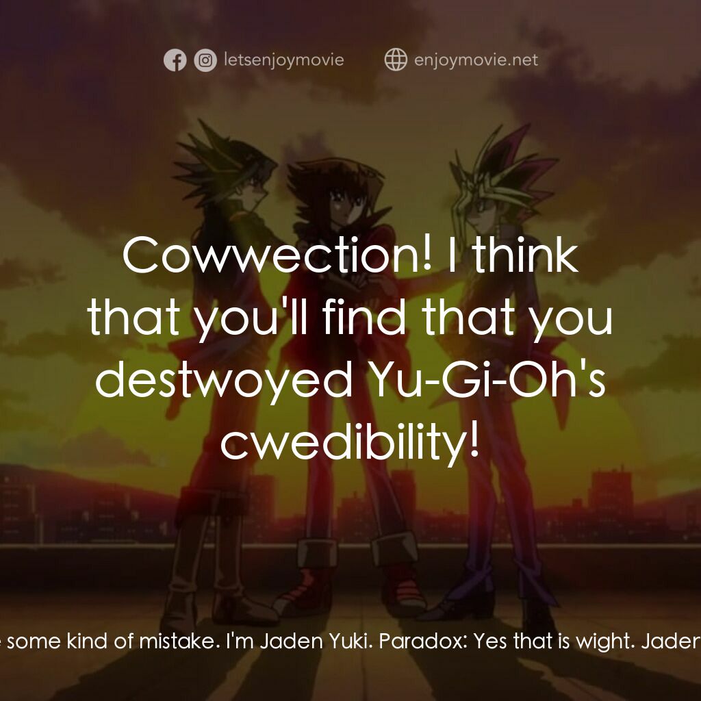 劇場版 遊☆戯☆王 ～超融合！時空を越えた絆～電影對白：Paradox:  I am here for the one who destwoyed the futuwe. Jaden Yuki:  Look there